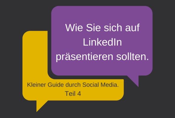 Zwei Sprechblasen mit dem Schriftzug "Wie Sie sich auf LinkedIn präsentieren sollten. Kleiner Guide durch Social Media. Teil 4."
